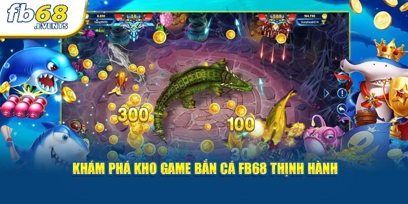 Bắn Cá FB68 3 Khám phá kho game bắn cá FB68 thịnh hành