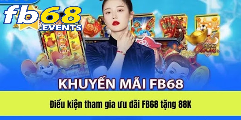 Đăng Ký FB68 2 Điều kiện tham gia ưu đãi FB68 tặng 88K