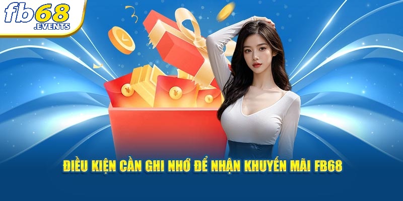 Khuyến Mãi FB68 1 Điều kiện cần ghi nhớ để nhận khuyến mãi FB68