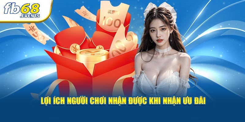 Khuyến Mãi FB68 4 Lợi ích người chơi nhận được khi nhận ưu đãi