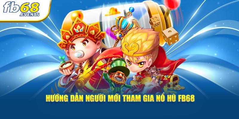 Nổ Hũ FB68 4 Hướng dẫn người mới tham gia nổ hũ FB68
